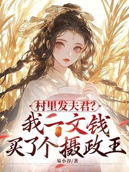 村里发夫君我一文钱买了个摄政王