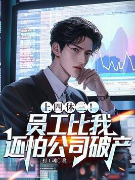 上四休三员工比我还怕公司破产藏水寒免费阅读