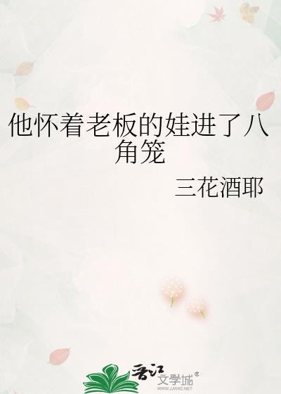 他怀着老板的娃进了八角笼百度txt